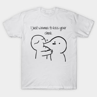 i just wanna to kiss your cheek t-shirt T-Shirt
